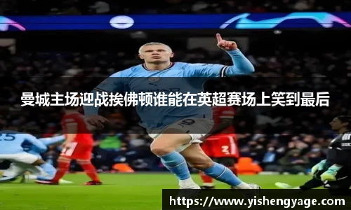 曼城主场迎战挨佛顿谁能在英超赛场上笑到最后