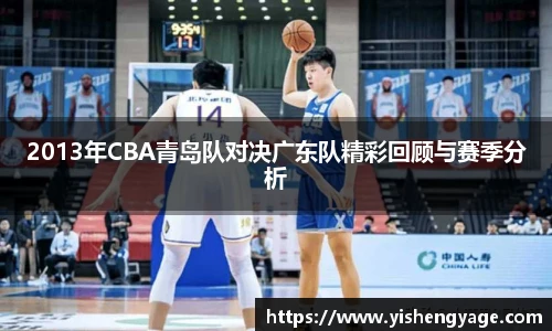 2013年CBA青岛队对决广东队精彩回顾与赛季分析
